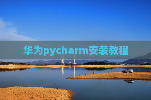 华为pycharm安装教程 华为pycharm安装教程
